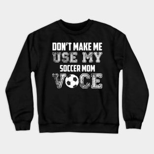 Don't make me use my soccer mom voice funny Crewneck Sweatshirt